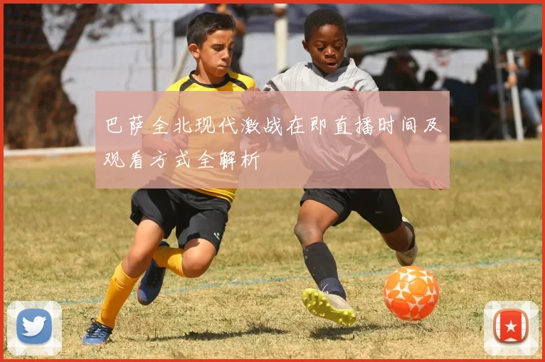 巴萨全北现代激战在即直播时间及观看方式全解析