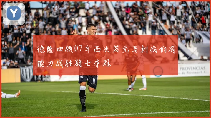德隆回顾07年西决若无马刺我们有能力战胜骑士夺冠