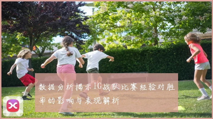 数据分析揭示IG战队比赛经验对胜率的影响与表现解析
